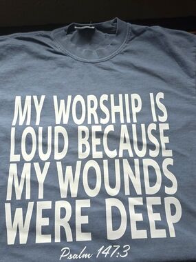 My Worship Is Loud......Psalm 147:3 Tee